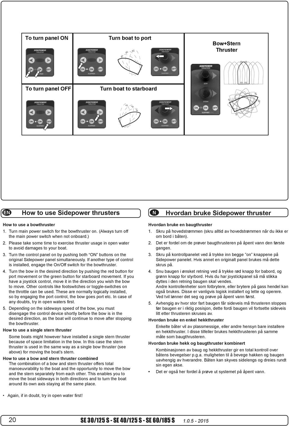 Please take some time to exercise thruster usage in open water 2. Please to avoid take damages some to time your to boat. exercise thruster usage in open water to avoid damages to your boat.