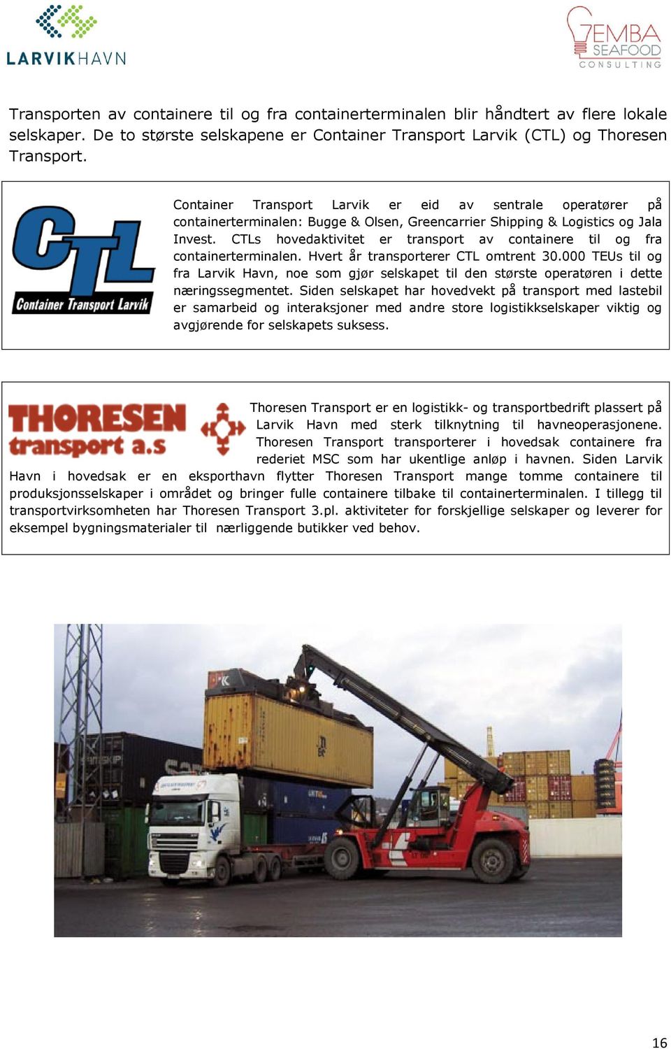 CTLs hovedaktivitet er transport av containere til og fra containerterminalen. Hvert år transporterer CTL omtrent 30.
