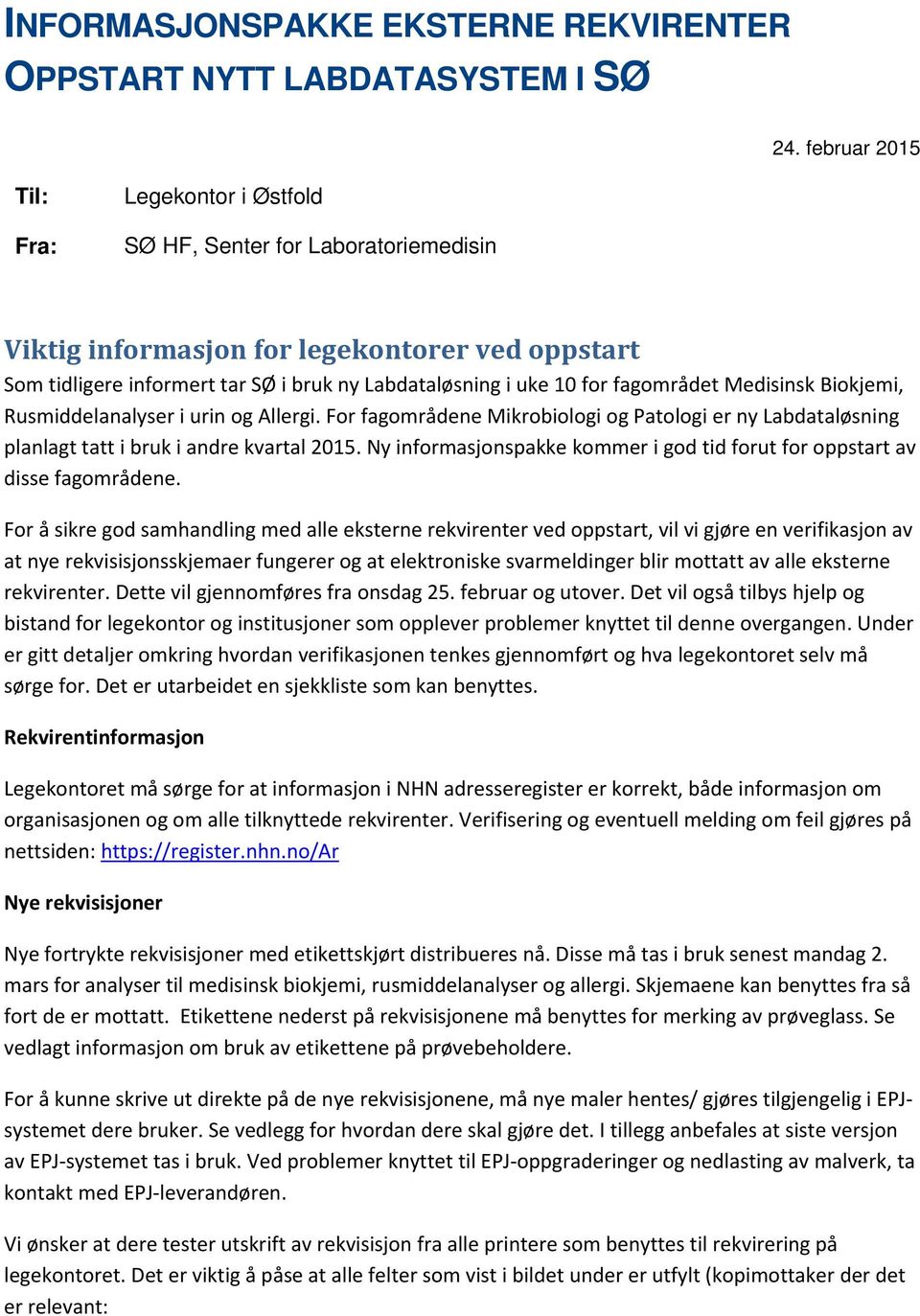 fagområdet Medisinsk Biokjemi, Rusmiddelanalyser i urin og Allergi. For fagområdene Mikrobiologi og Patologi er ny Labdataløsning planlagt tatt i bruk i andre kvartal 2015.