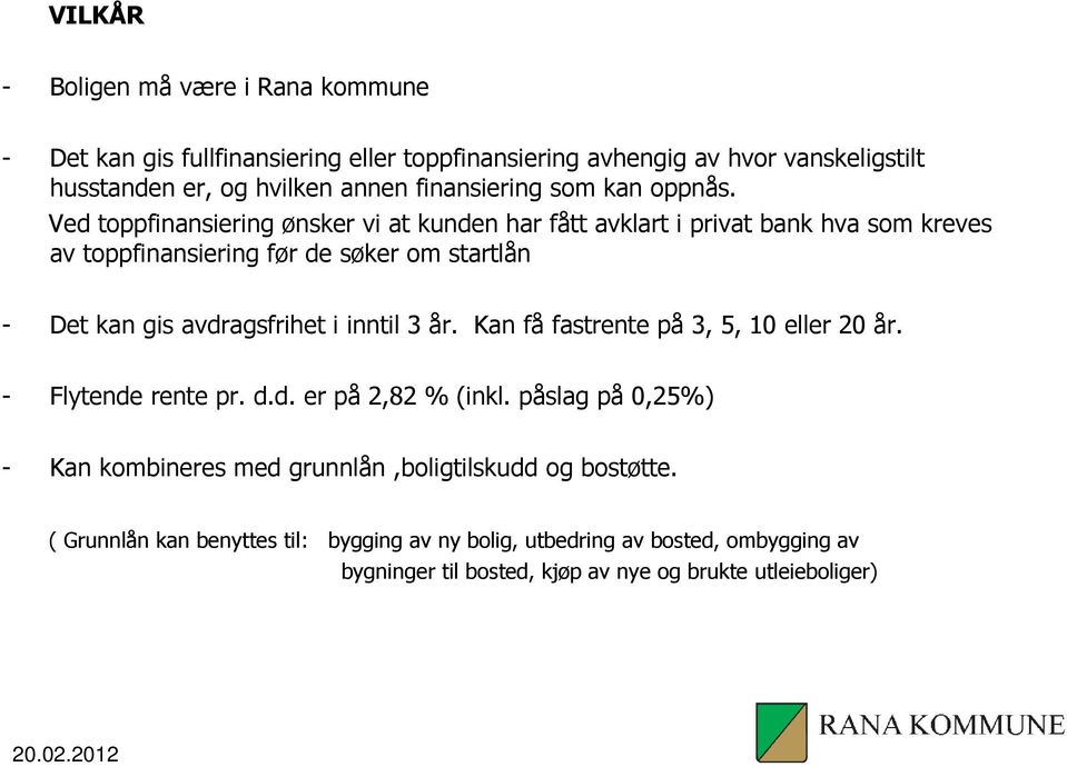 Ved toppfinansiering ønsker vi at kunden har fått avklart i privat bank hva som kreves av toppfinansiering før de søker om startlån - Det kan gis avdragsfrihet i