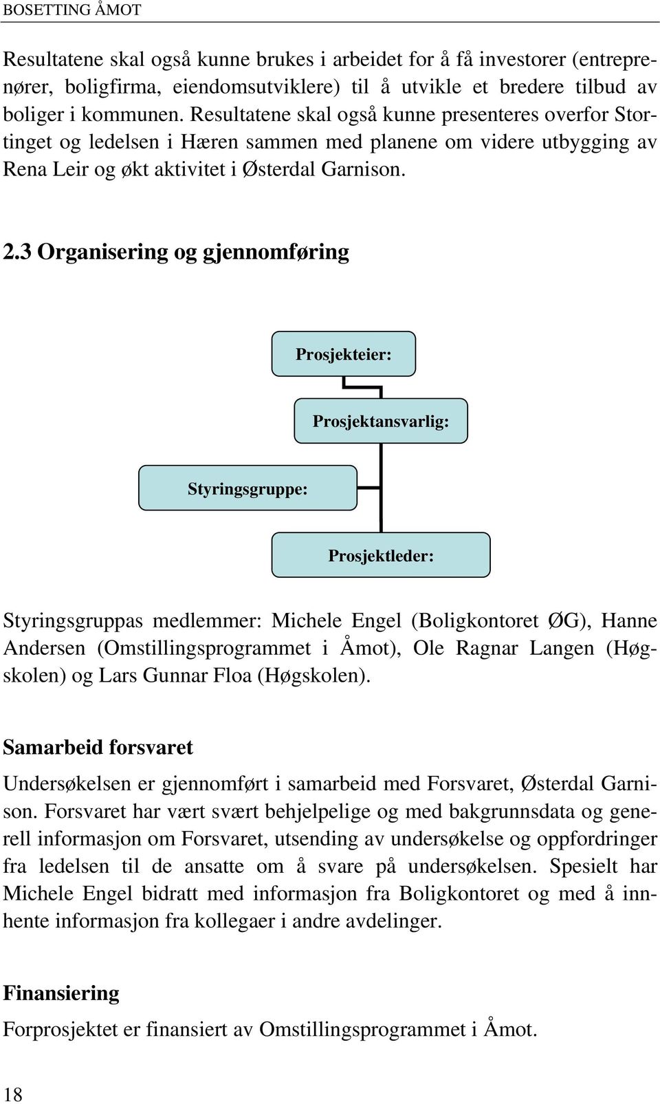 3 Orgnisering og gjennomføring Prosjekteier: Prosjektnsvrlig: Styringsgruppe: Prosjektleer: Styringsgrupps melemmer: Mihele Engel (Boligkontoret ØG), Hnne Anersen (Omstillingsprogrmmet i Åmot), Ole