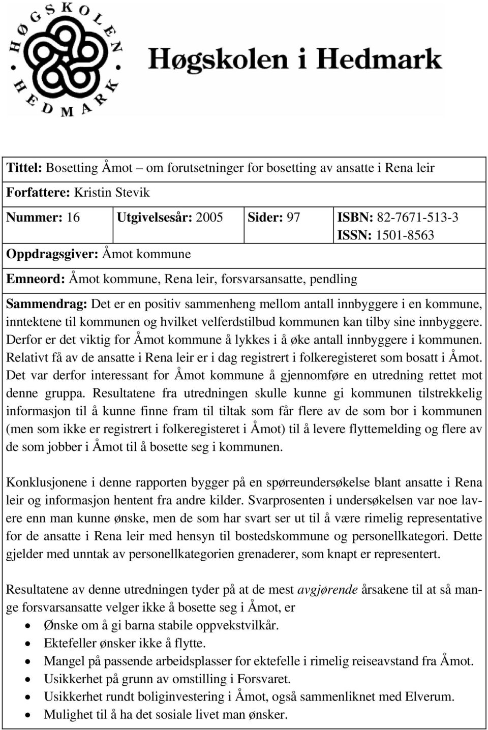 innyggere. Derfor er et viktig for Åmot kommune å lykkes i å øke ntll innyggere i kommunen. Reltivt få v e nstte i Ren leir er i g registrert i folkeregisteret som ostt i Åmot.