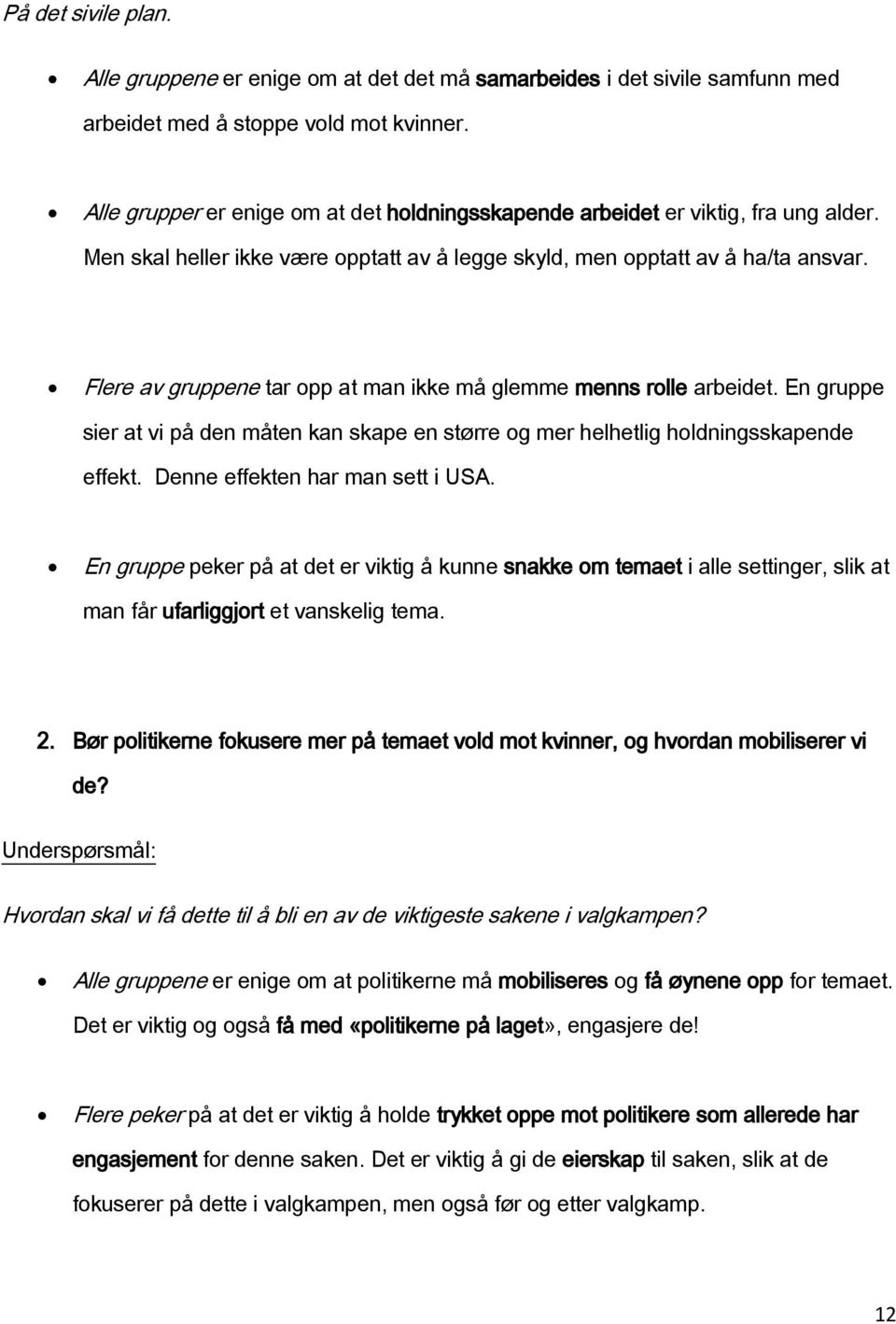 Flere av gruppene tar pp at man ikke må glemme menns rlle arbeidet. En gruppe sier at vi på den måten kan skape en større g mer helhetlig hldningsskapende effekt. Denne effekten har man sett i USA.