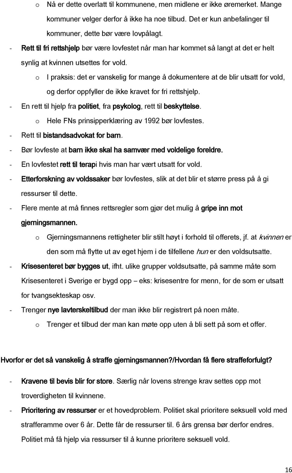 I praksis: det er vanskelig fr mange å dkumentere at de blir utsatt fr vld, g derfr ppfyller de ikke kravet fr fri rettshjelp. - En rett til hjelp fra plitiet, fra psyklg, rett til beskyttelse.