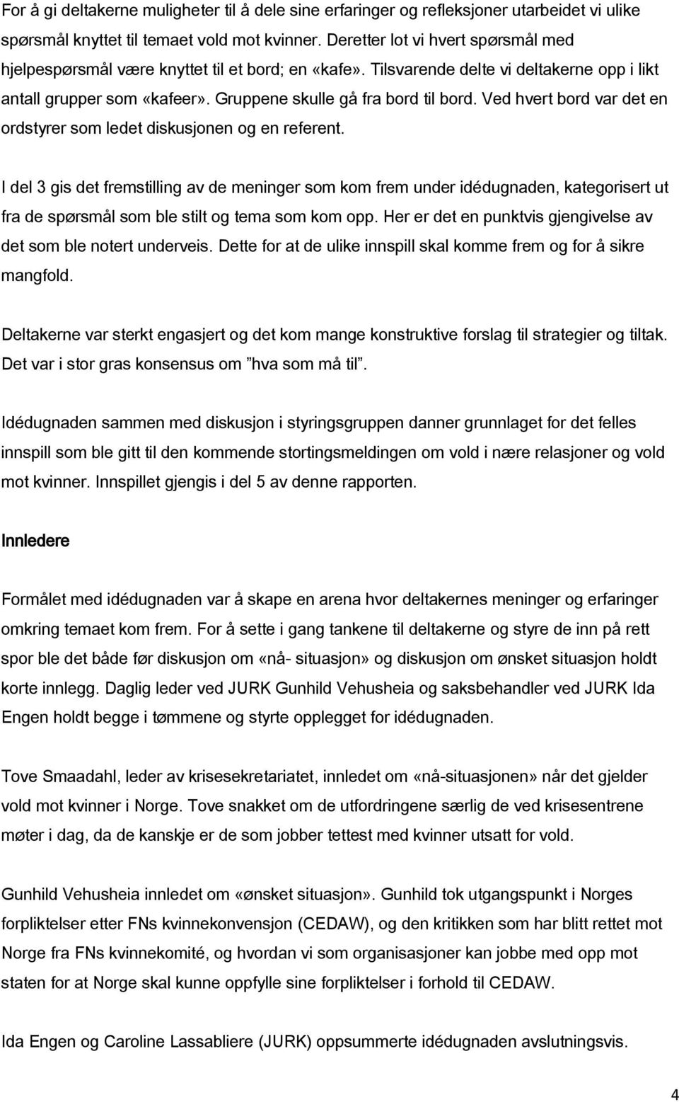 Ved hvert brd var det en rdstyrer sm ledet diskusjnen g en referent.