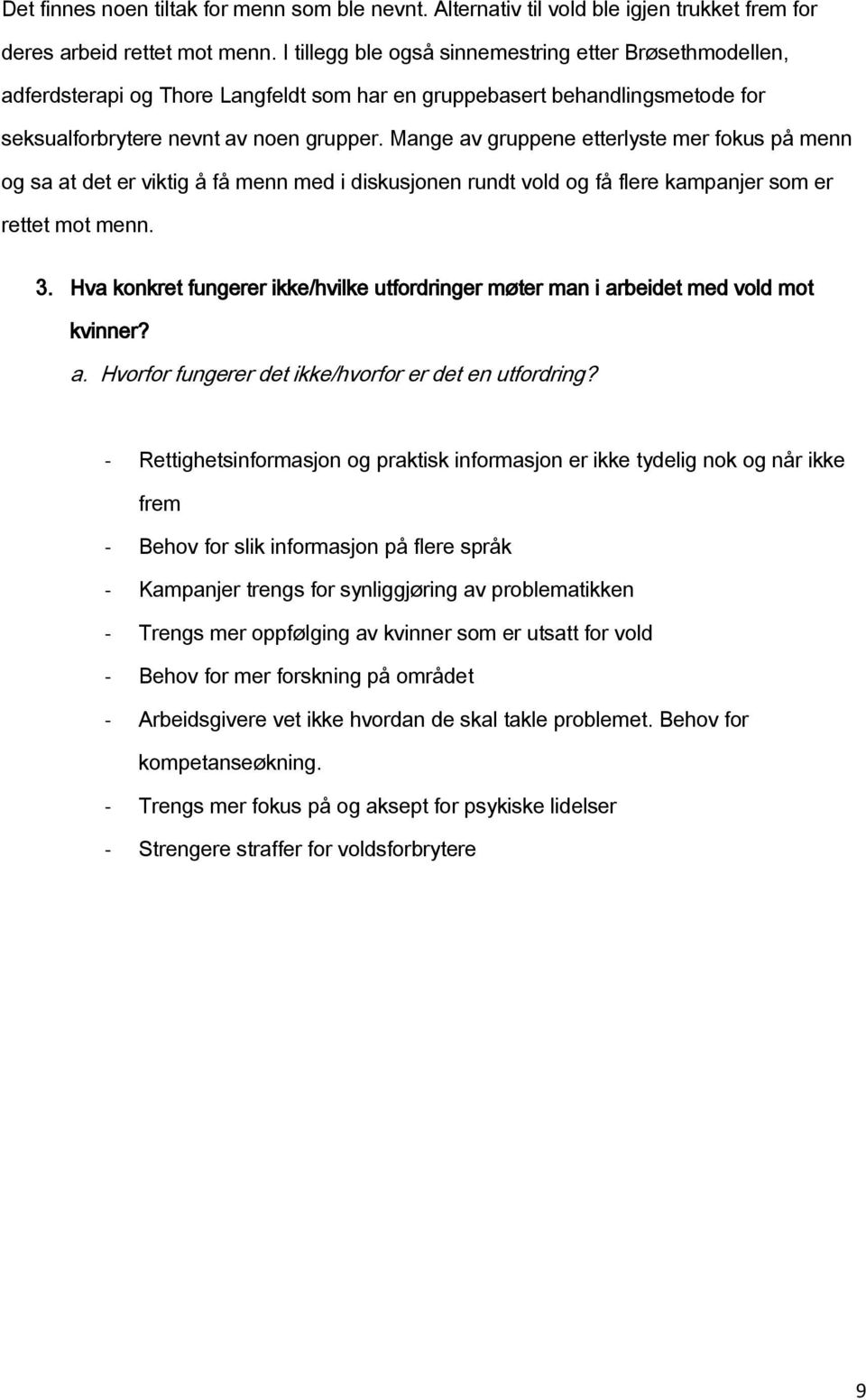 Mange av gruppene etterlyste mer fkus på menn g sa at det er viktig å få menn med i diskusjnen rundt vld g få flere kampanjer sm er rettet mt menn. 3.