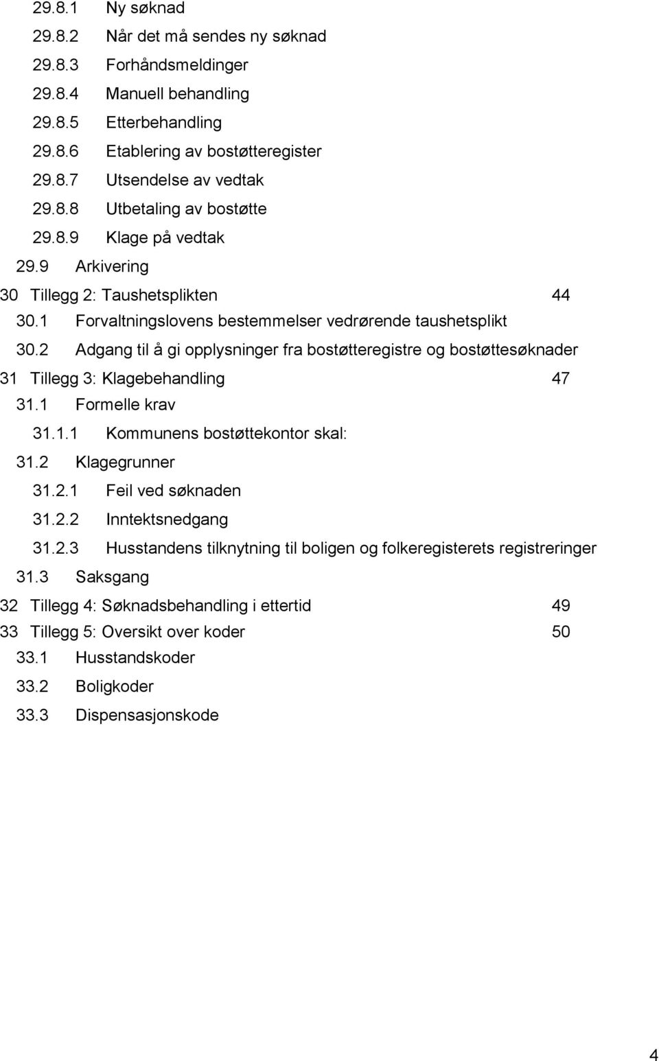 2 Adgang til å gi opplysninger fra bostøtteregistre og bostøttesøknader 47 31 Tillegg 3: Klagebehandling 47 31.1 Formelle krav 47 31.1.1 Kommunens bostøttekontor skal: 48 31.2 Klagegrunner 48 31.2.1 Feil ved søknaden 48 31.