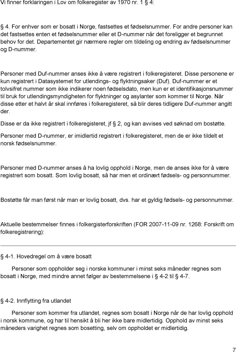 Departementet gir nærmere regler om tildeling og endring av fødselsnummer og D-nummer. Personer med Duf-nummer anses ikke å være registrert i folkeregisteret.