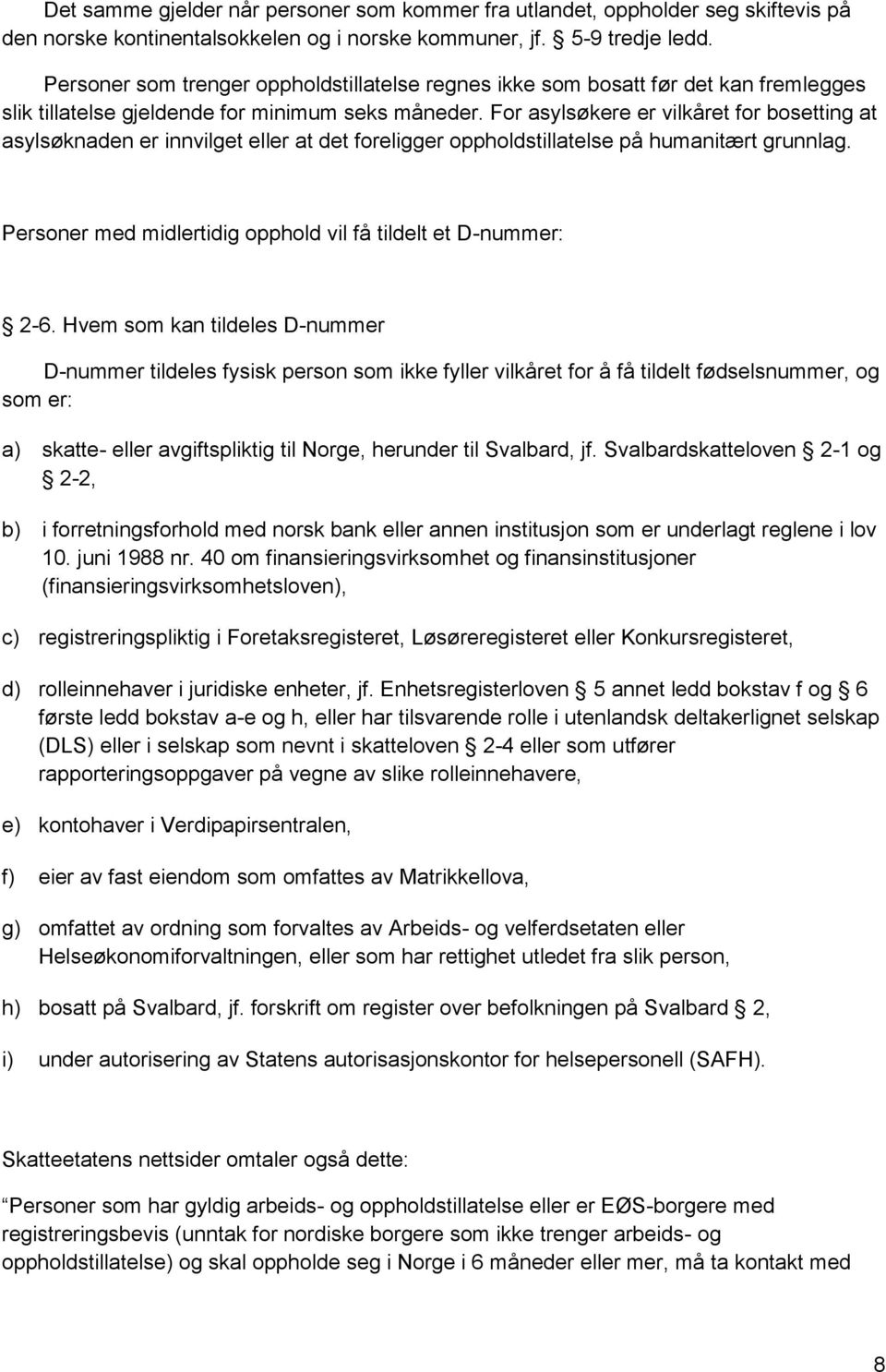 For asylsøkere er vilkåret for bosetting at asylsøknaden er innvilget eller at det foreligger oppholdstillatelse på humanitært grunnlag.