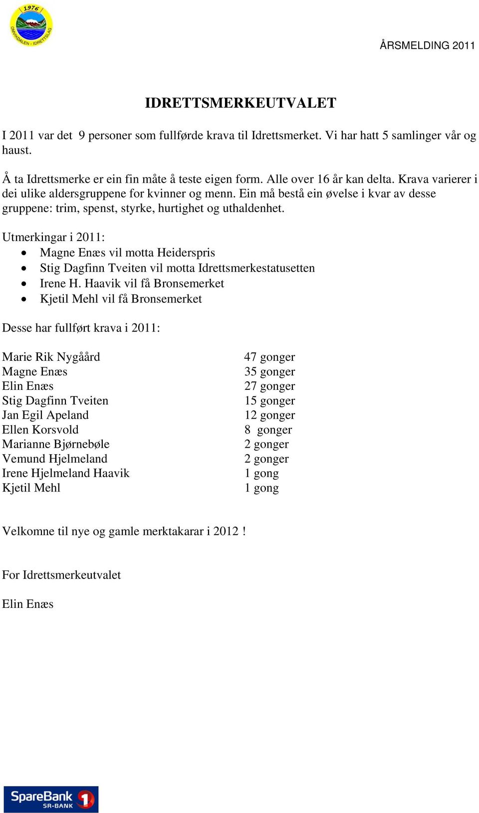 Utmerkingar i 2011: Magne Enæs vil motta Heiderspris Stig Dagfinn Tveiten vil motta Idrettsmerkestatusetten Irene H.