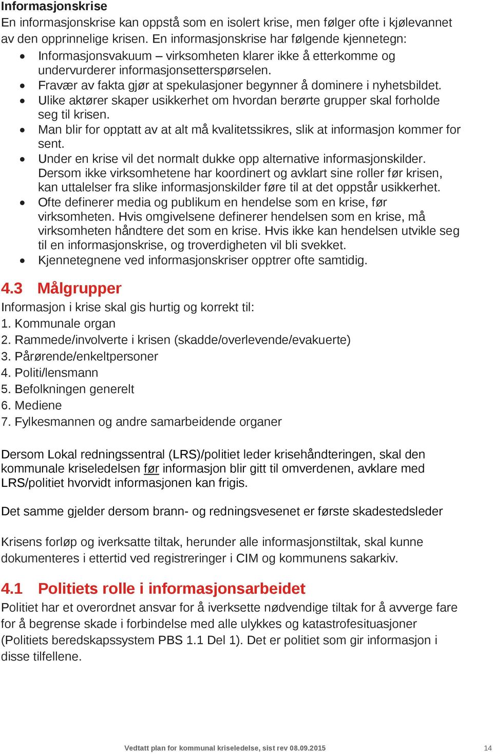 Fravær av fakta gjør at spekulasjoner begynner å dominere i nyhetsbildet. Ulike aktører skaper usikkerhet om hvordan berørte grupper skal forholde seg til krisen.