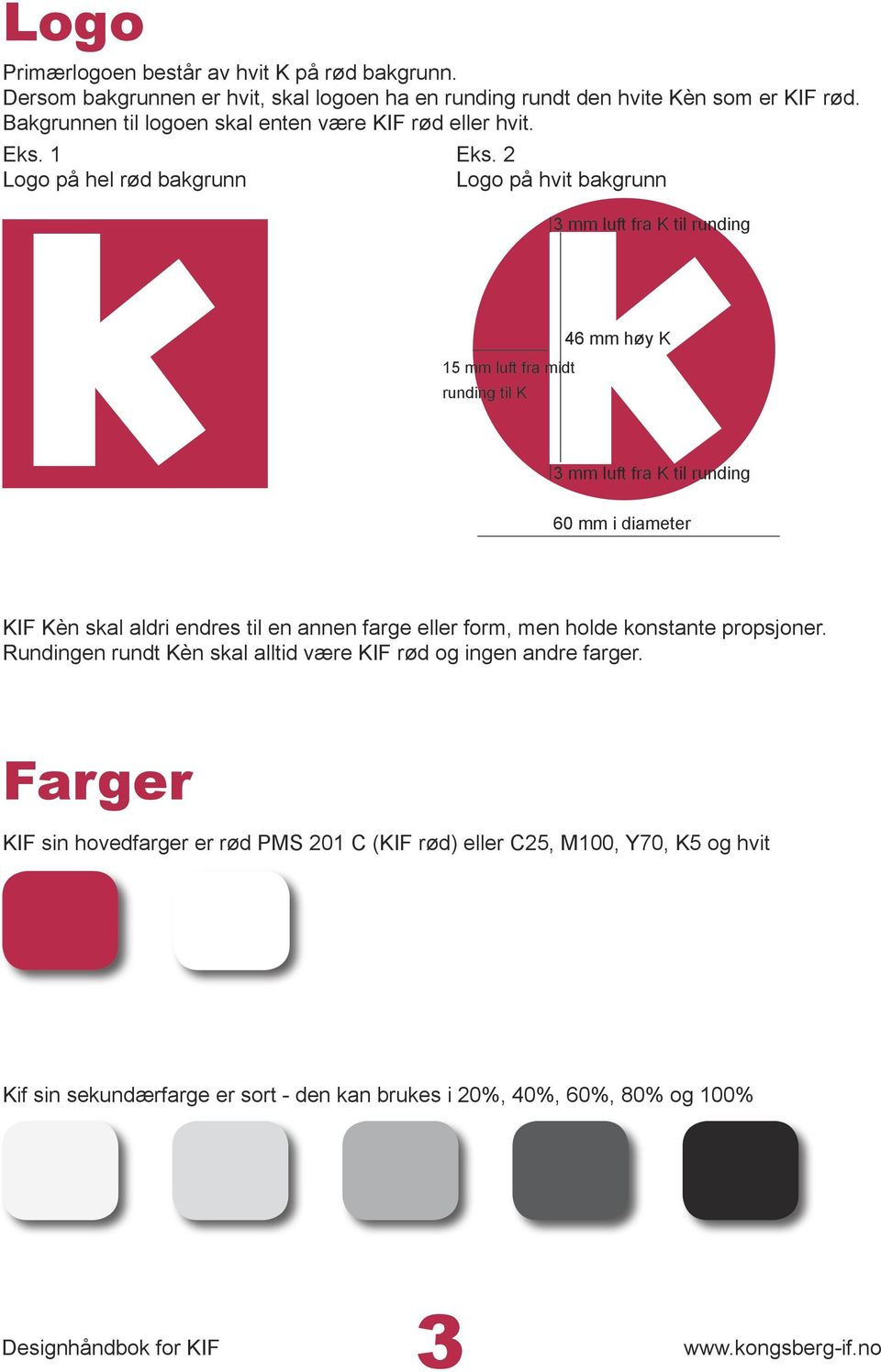 2 Logo på hvit bakgrunn 3 mm luft fra K til runding 15 mm luft fra midt runding til K 46 mm høy K 3 mm luft fra K til runding 60 mm i diameter KIF Kèn skal aldri endres til