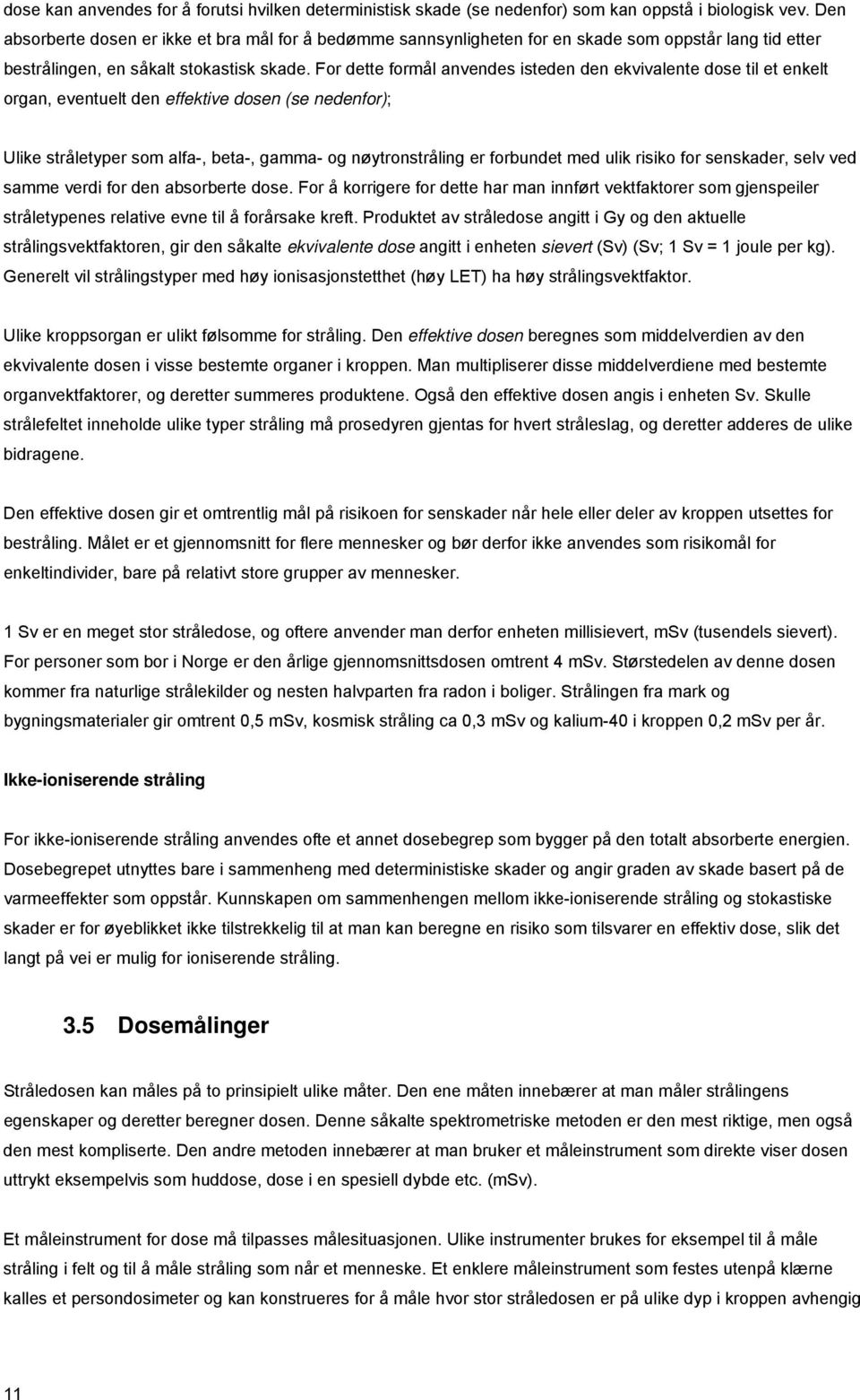 For dette formål anvendes isteden den ekvivalente dose til et enkelt organ, eventuelt den effektive dosen (se nedenfor); Ulike stråletyper som alfa-, beta-, gamma- og nøytronstråling er forbundet med