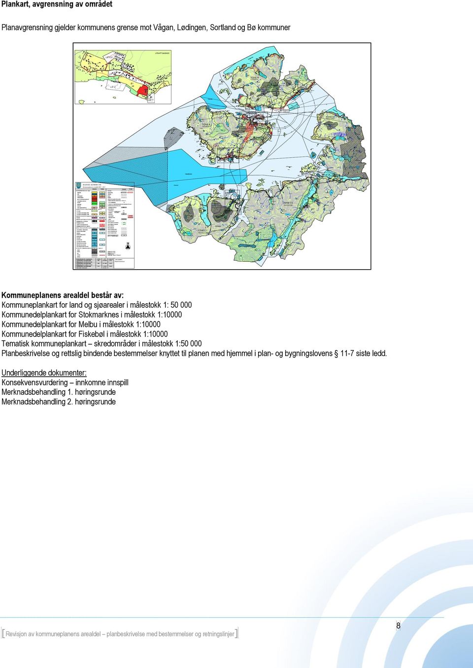 Fiskebøl i målestokk 1:10000 Tematisk kommuneplankart skredområder i målestokk 1:50 000 Planbeskrivelse og rettslig bindende bestemmelser knyttet til planen med hjemmel i
