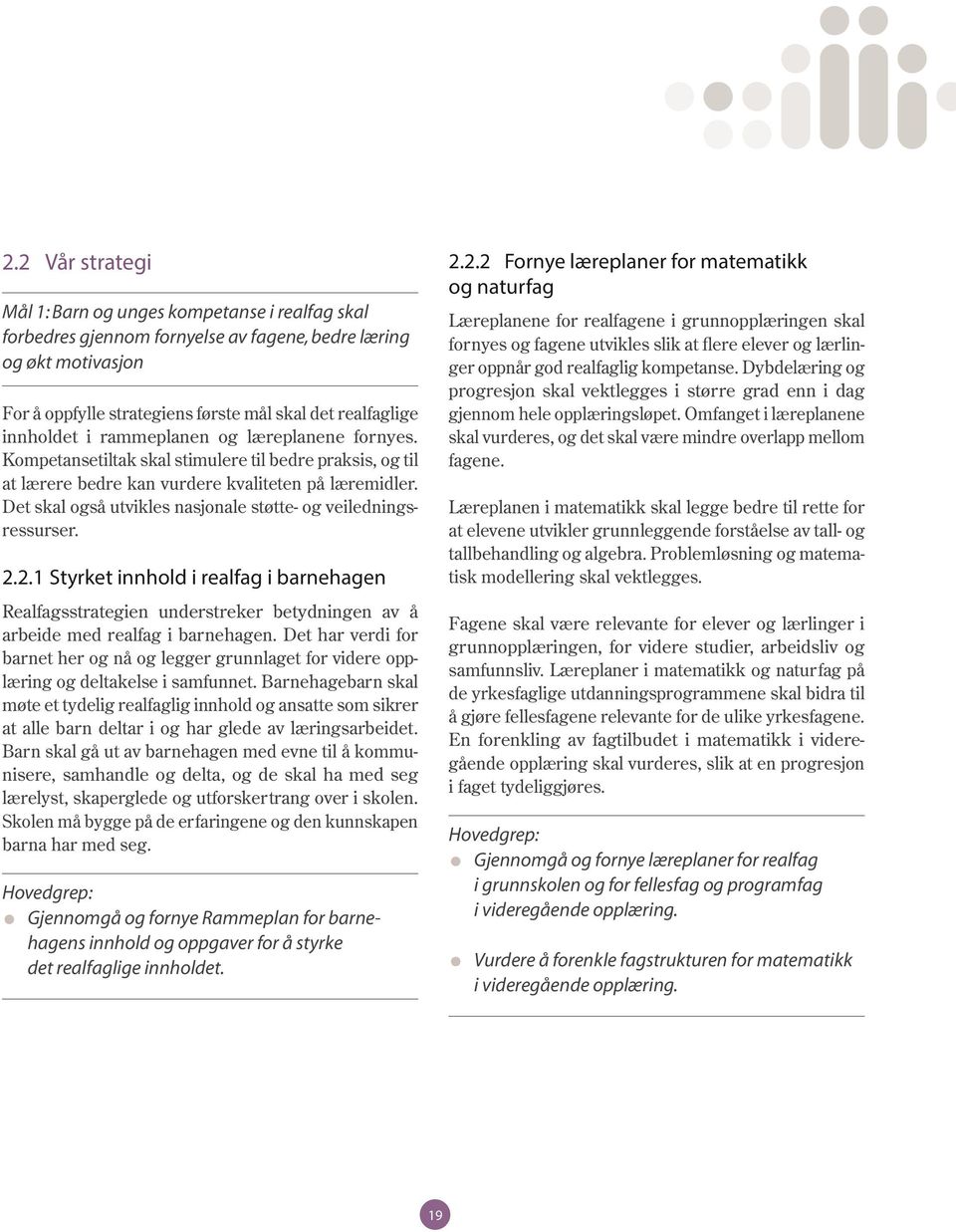 Det skal også utvikles nasjonale støtte- og veiledningsressurser. 2.2.1 Styrket innhold i realfag i barnehagen Realfagsstrategien understreker betydningen av å arbeide med realfag i barnehagen.