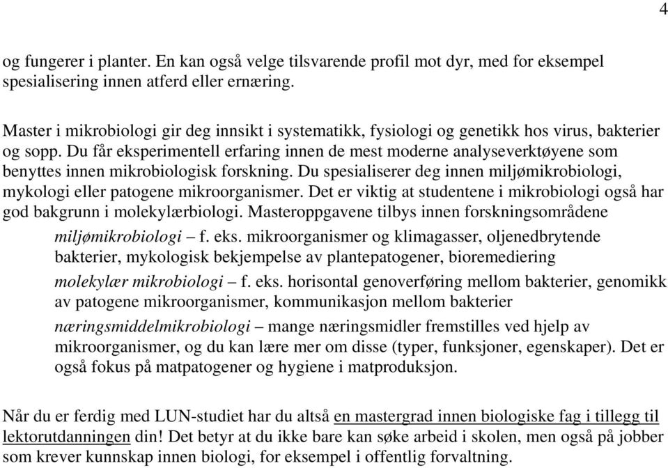 Du får eksperimentell erfaring innen de mest moderne analyseverktøyene som benyttes innen mikrobiologisk forskning.