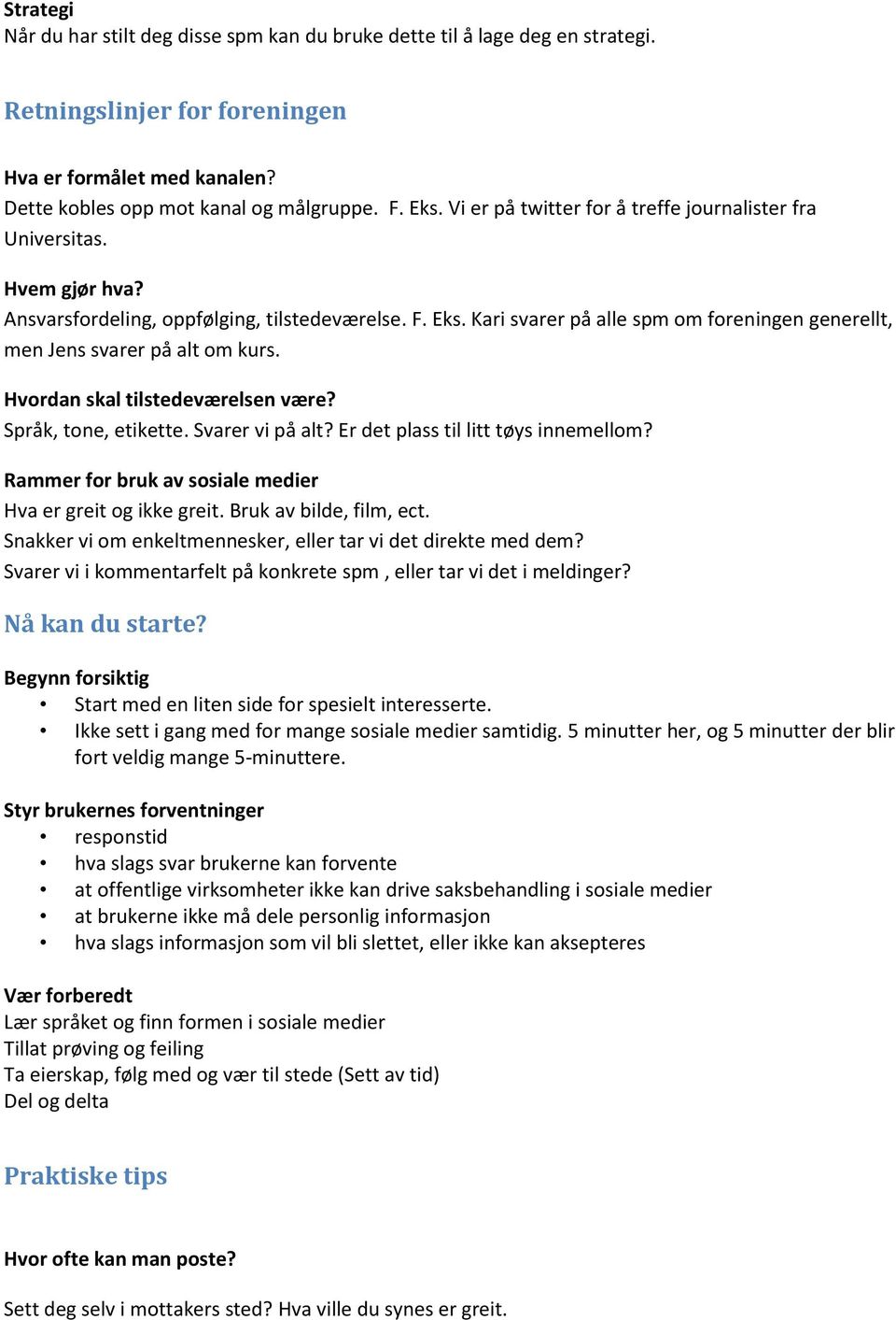 Kari svarer på alle spm om foreningen generellt, men Jens svarer på alt om kurs. Hvordan skal tilstedeværelsen være? Språk, tone, etikette. Svarer vi på alt? Er det plass til litt tøys innemellom?