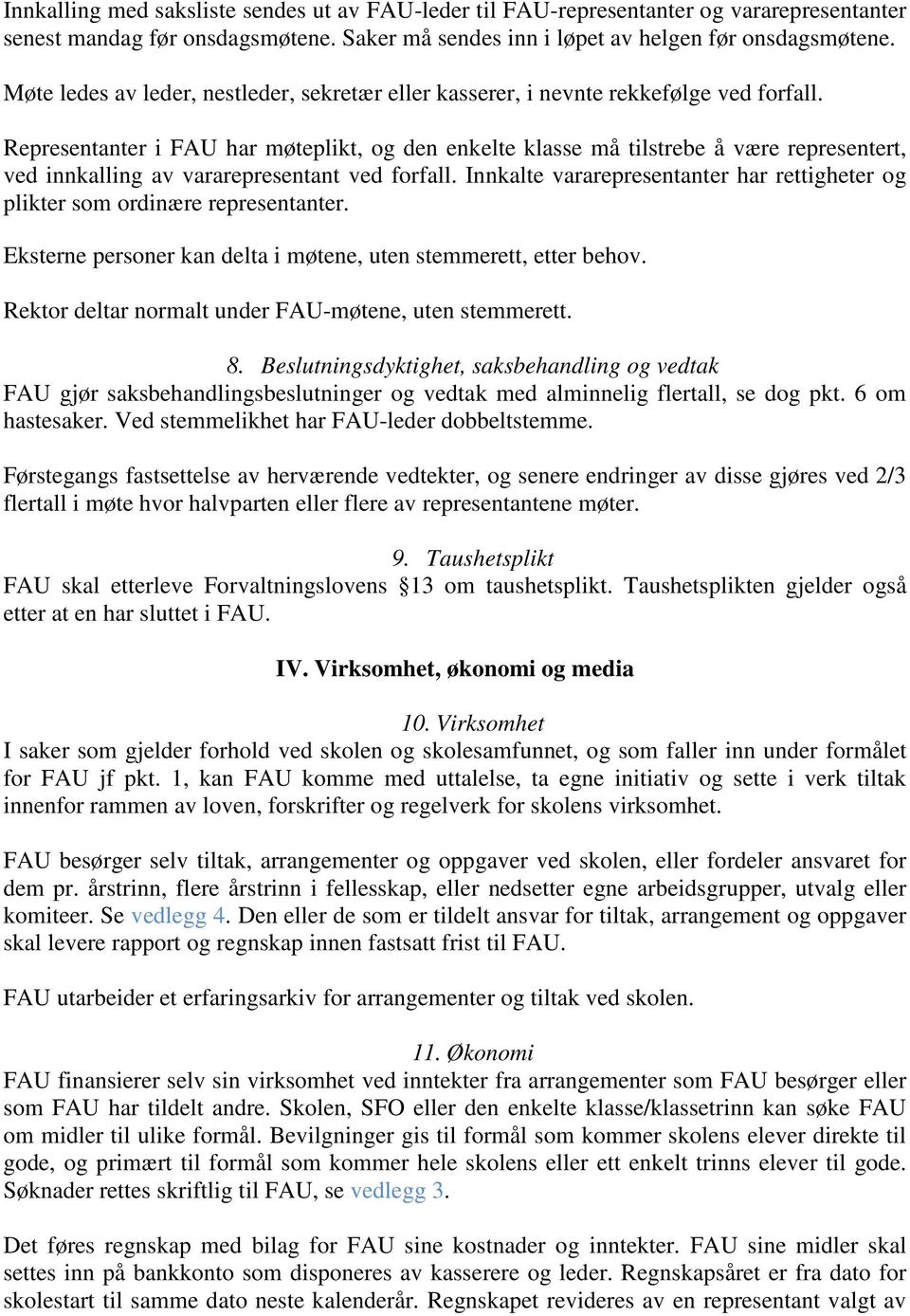 Representanter i FAU har møteplikt, og den enkelte klasse må tilstrebe å være representert, ved innkalling av vararepresentant ved forfall.