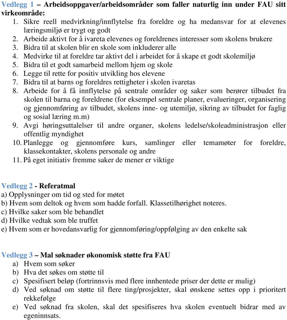 Bidra til at skolen blir en skole som inkluderer alle 4. Medvirke til at foreldre tar aktivt del i arbeidet for å skape et godt skolemiljø 5. Bidra til et godt samarbeid mellom hjem og skole 6.