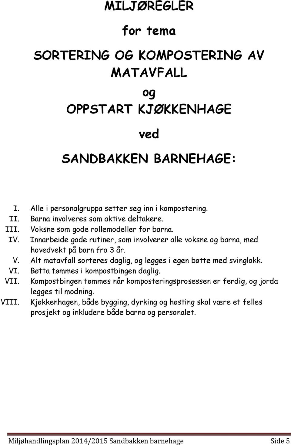 V. Alt matavfall sorteres daglig, og legges i egen bøtte med svinglokk. VI. Bøtta tømmes i kompostbingen daglig. VII.