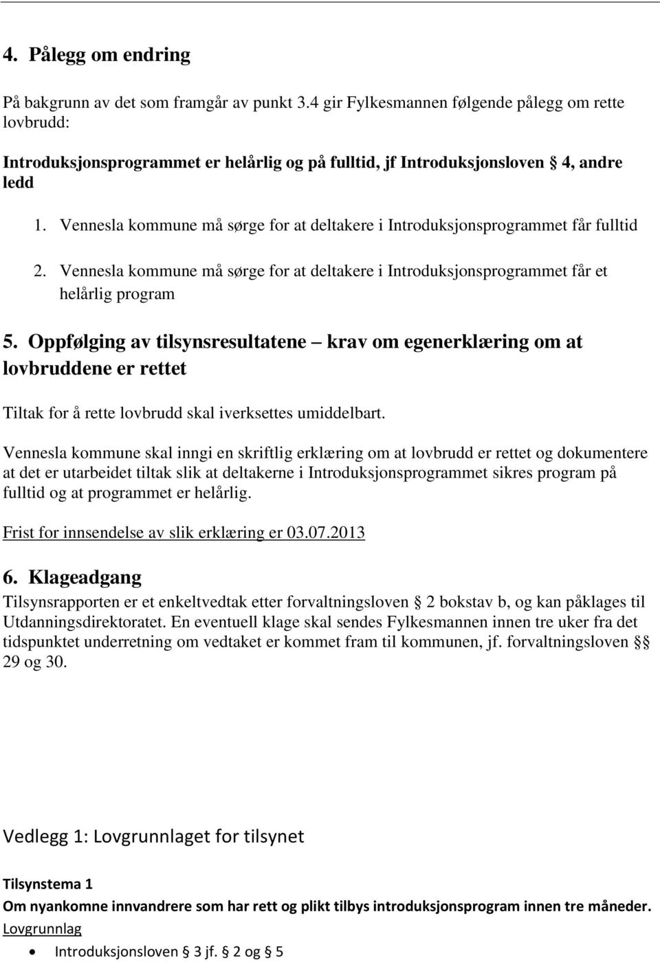 Vennesla kommune må sørge for at deltakere i Introduksjonsprogrammet får fulltid 2. Vennesla kommune må sørge for at deltakere i Introduksjonsprogrammet får et helårlig program 5.