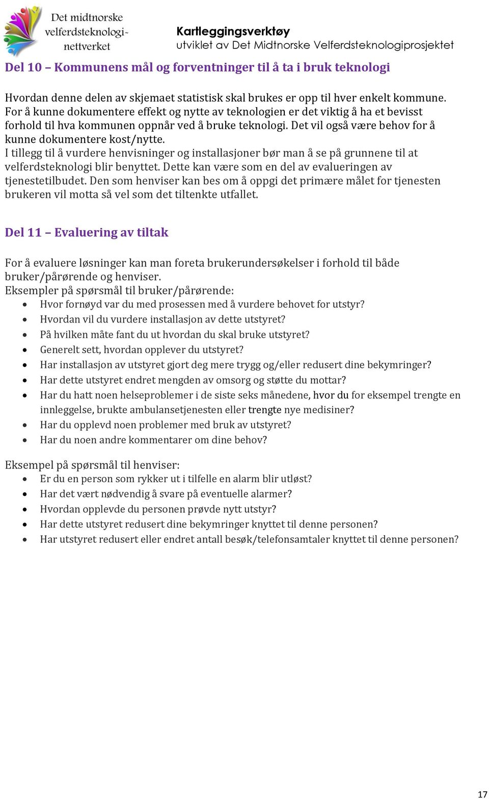 I tillegg til å vurdere henvisninger og installasjoner bør man å se på grunnene til at velferdsteknologi blir benyttet. Dette kan være som en del av evalueringen av tjenestetilbudet.