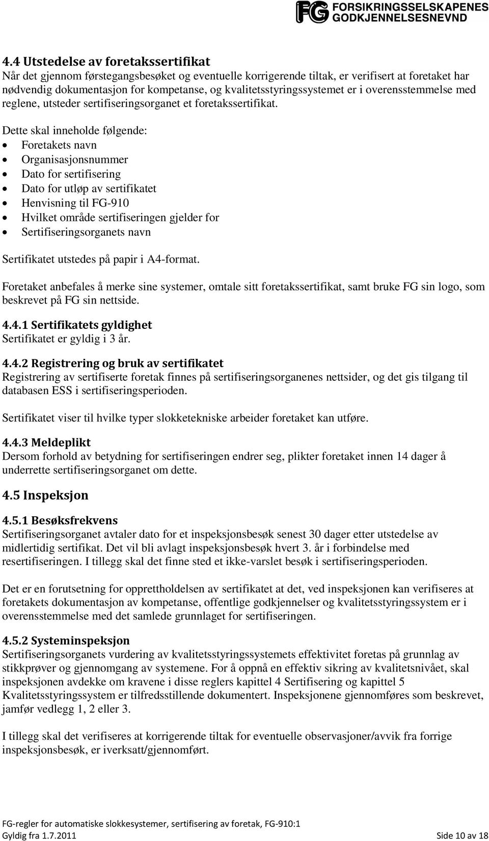 Dette skal inneholde følgende: Foretakets navn Organisasjonsnummer Dato for sertifisering Dato for utløp av sertifikatet Henvisning til FG-910 Hvilket område sertifiseringen gjelder for