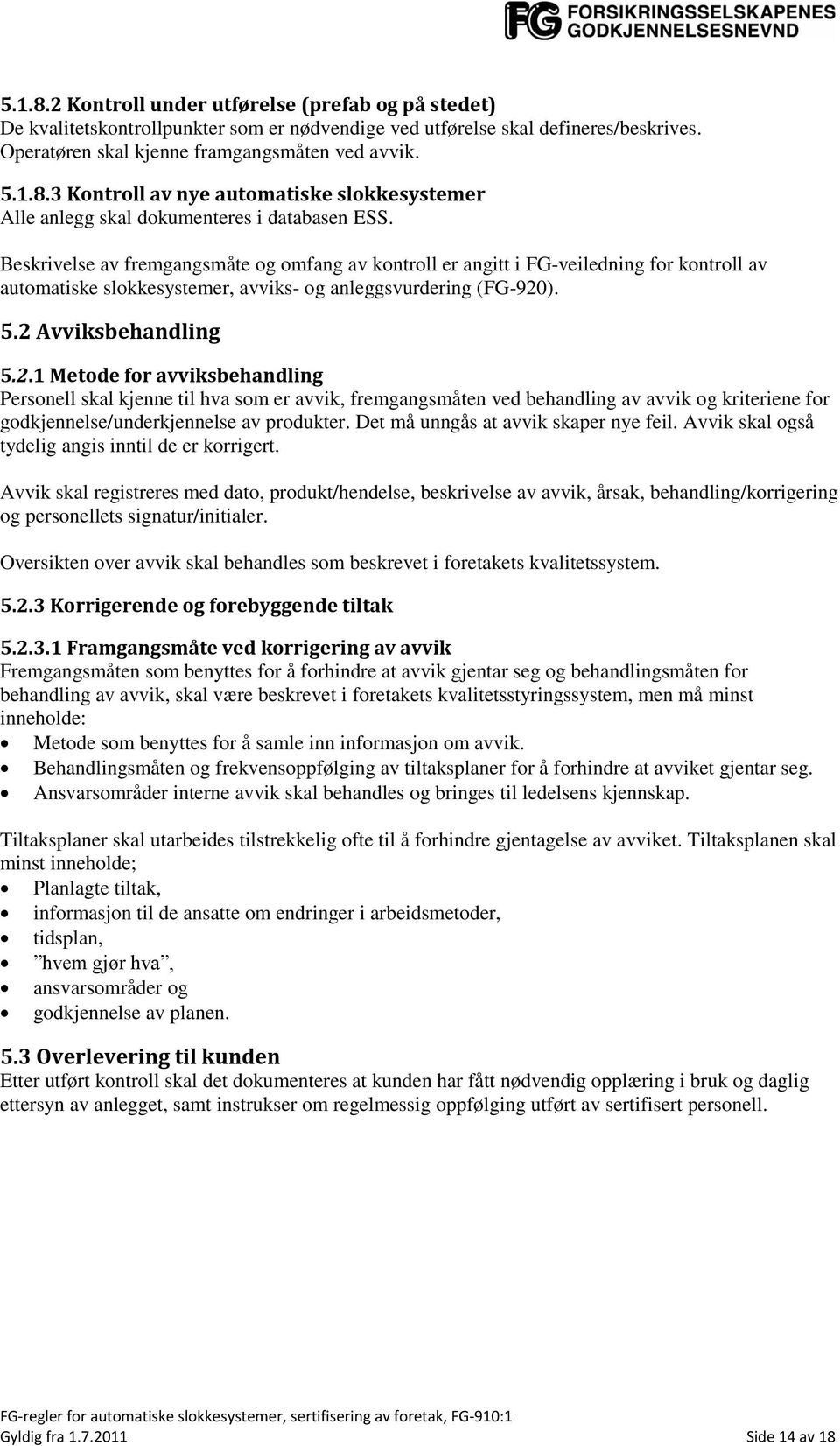 ). 5.2 Avviksbehandling 5.2.1 Metode for avviksbehandling Personell skal kjenne til hva som er avvik, fremgangsmåten ved behandling av avvik og kriteriene for godkjennelse/underkjennelse av produkter.