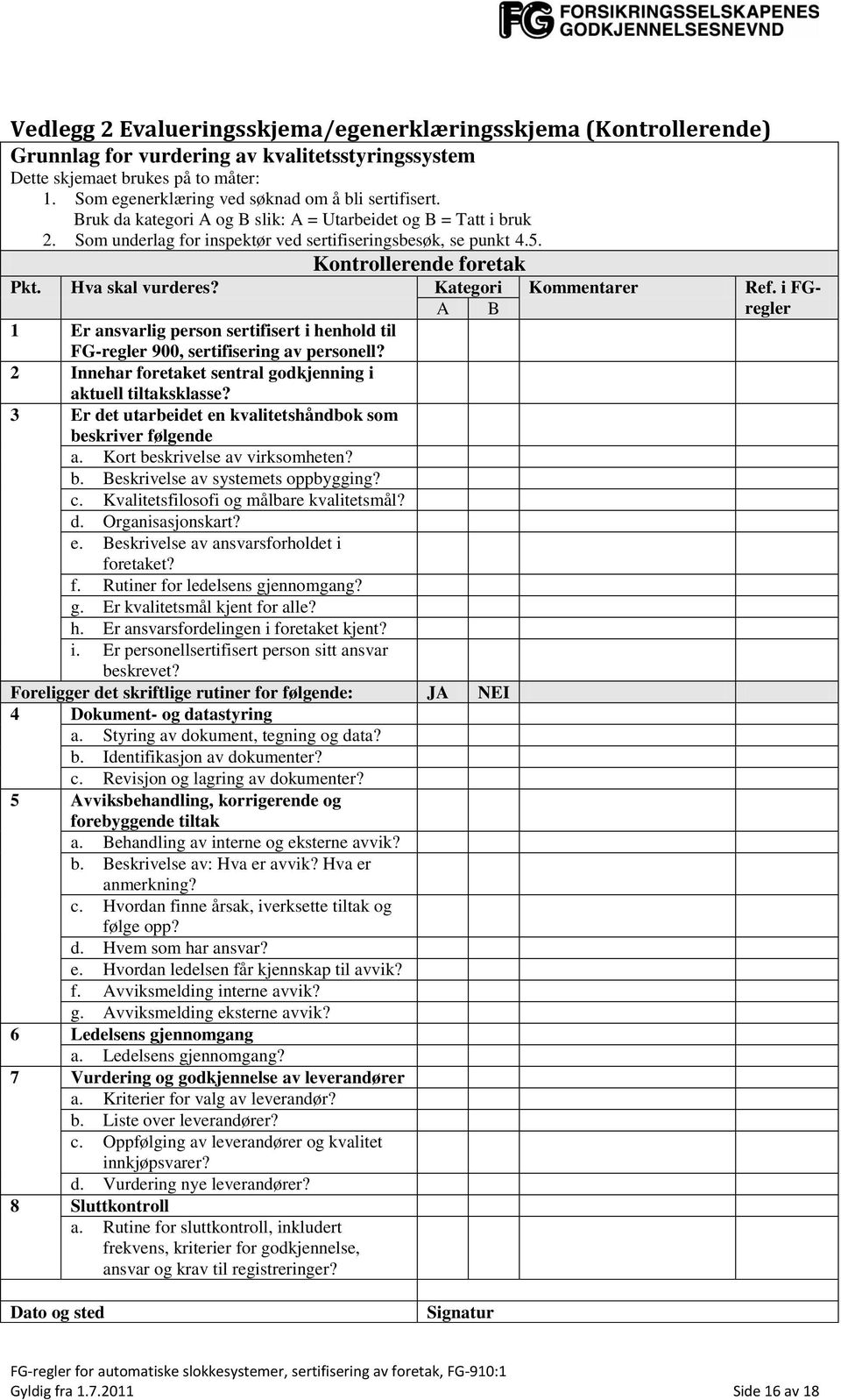 Kontrollerende foretak Pkt. Hva skal vurderes? Kategori Kommentarer Ref. i FGregler A B 1 Er ansvarlig person sertifisert i henhold til FG-regler 900, sertifisering av personell?