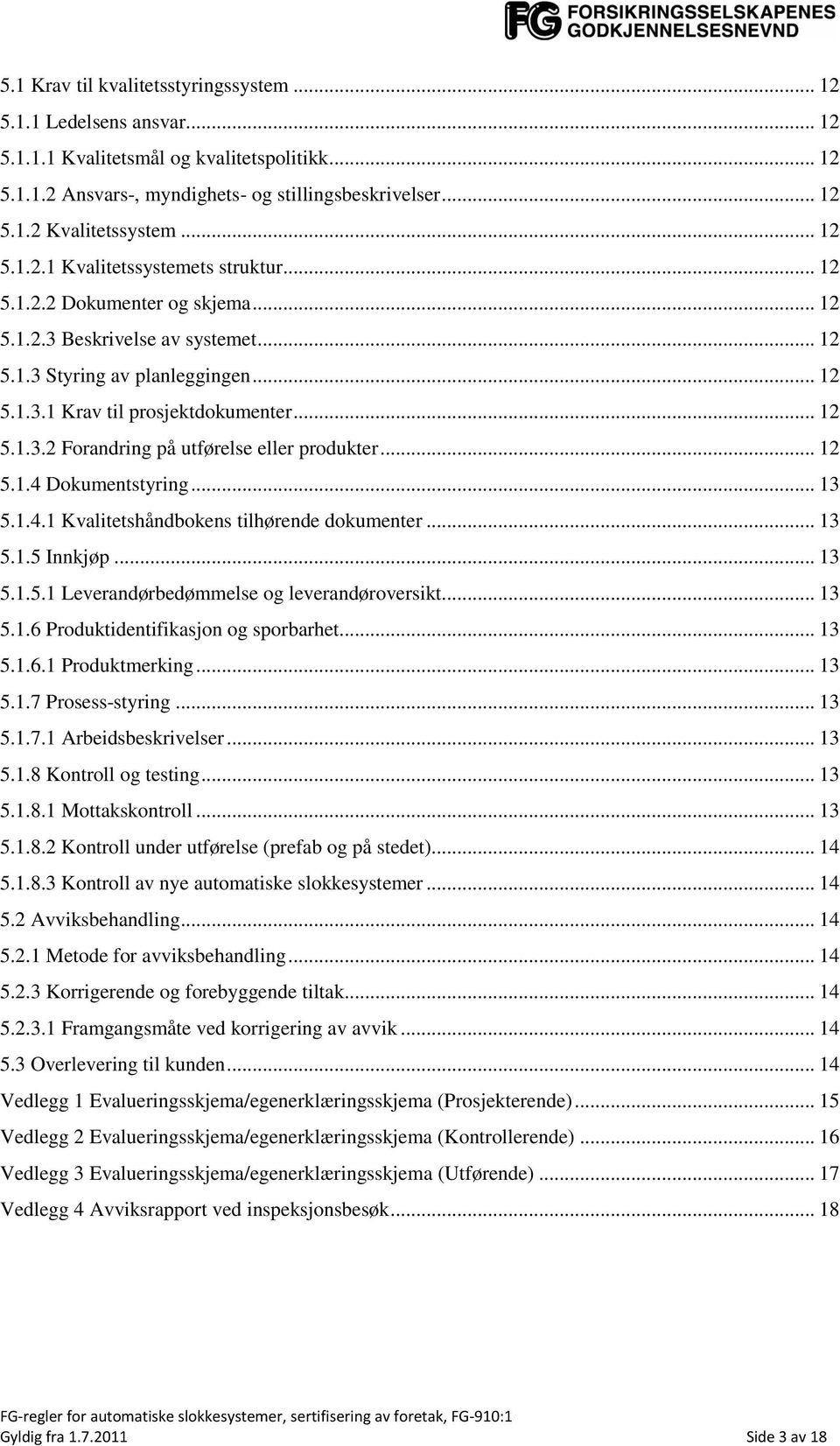 .. 12 5.1.4 Dokumentstyring... 13 5.1.4.1 Kvalitetshåndbokens tilhørende dokumenter... 13 5.1.5 Innkjøp... 13 5.1.5.1 Leverandørbedømmelse og leverandøroversikt... 13 5.1.6 Produktidentifikasjon og sporbarhet.