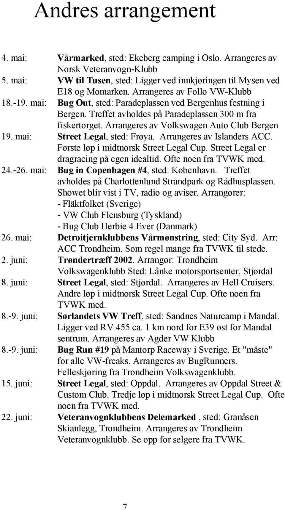 Arrangeres av Volkswagen Auto Club Bergen 19. mai: Street Legal, sted: Frøya. Arrangeres av Islanders ACC. Første løp i midtnorsk Street Legal Cup. Street Legal er dragracing på egen idealtid.