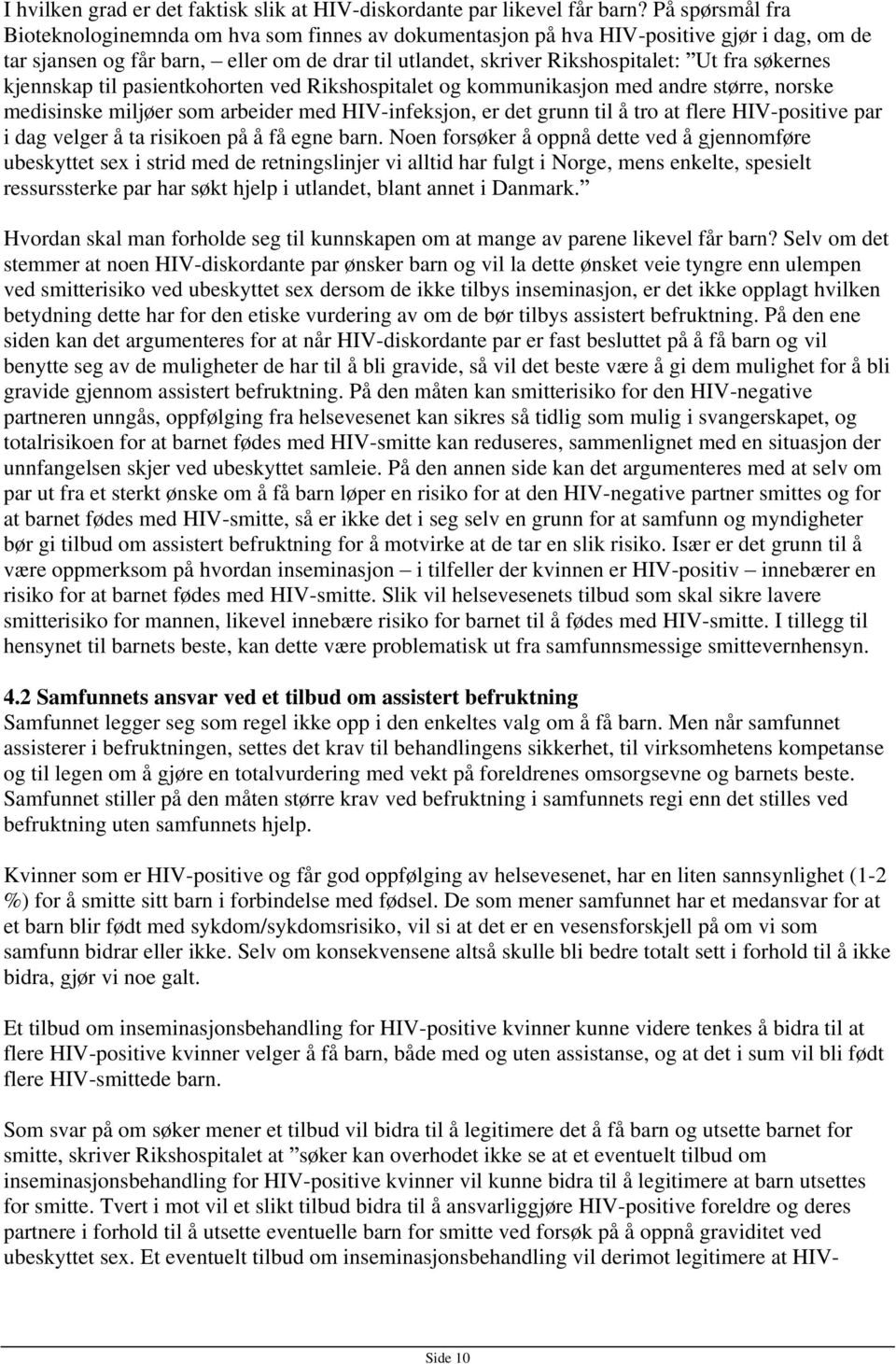 søkernes kjennskap til pasientkohorten ved Rikshospitalet og kommunikasjon med andre større, norske medisinske miljøer som arbeider med HIV-infeksjon, er det grunn til å tro at flere HIV-positive par