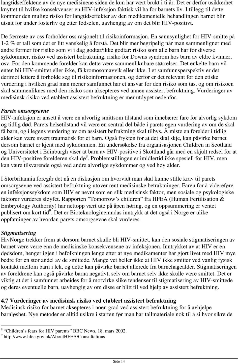 De færreste av oss forholder oss rasjonelt til risikoinformasjon. En sannsynlighet for HIV-smitte på 1-2 % er tall som det er litt vanskelig å forstå.