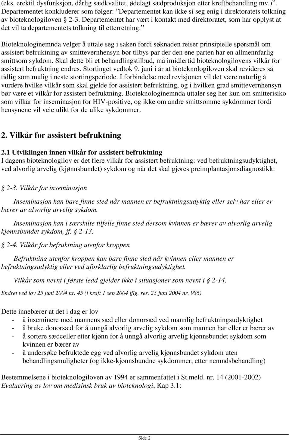 Departementet har vært i kontakt med direktoratet, som har opplyst at det vil ta departementets tolkning til etterretning.