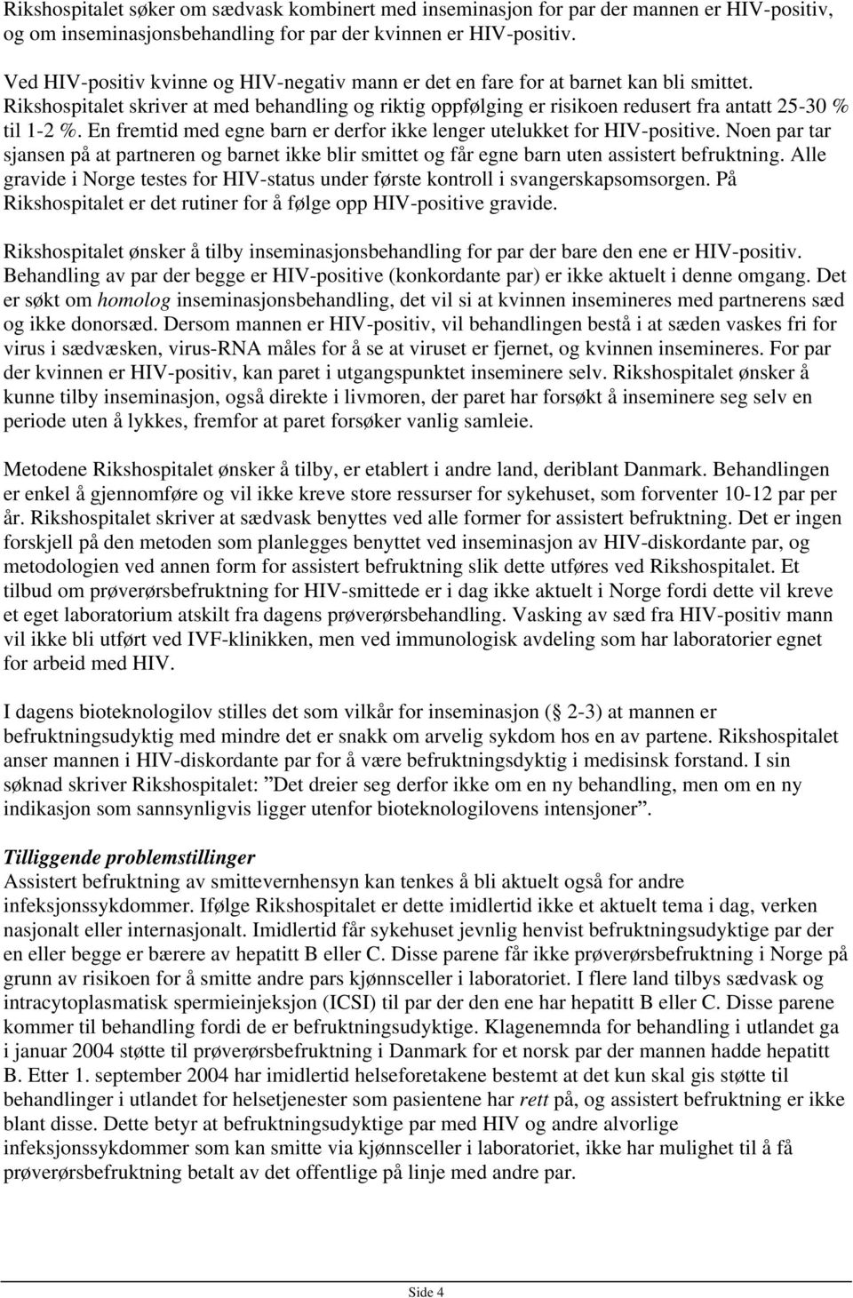 Rikshospitalet skriver at med behandling og riktig oppfølging er risikoen redusert fra antatt 25-30 % til 1-2 %. En fremtid med egne barn er derfor ikke lenger utelukket for HIV-positive.