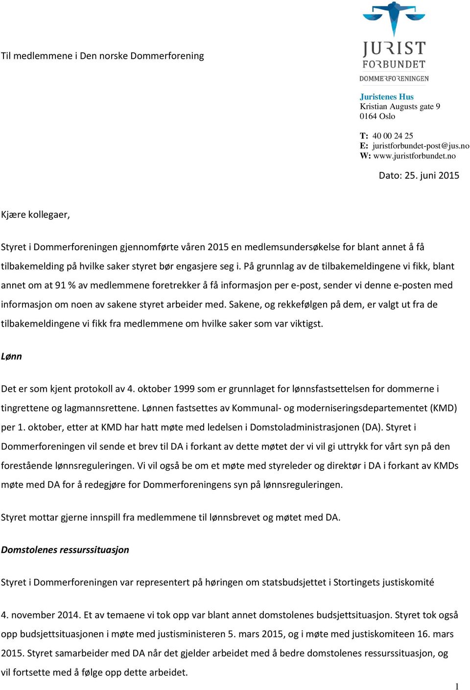 På grunnlag av de tilbakemeldingene vi fikk, blant annet om at 91 % av medlemmene foretrekker å få informasjon per e-post, sender vi denne e-posten med informasjon om noen av sakene styret arbeider