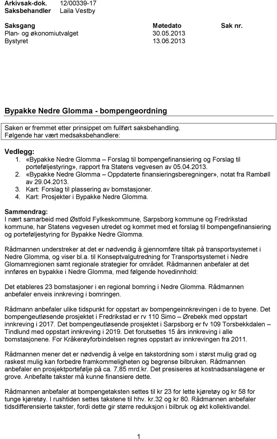 «Bypakke Nedre Glomma Forslag til bompengefinansiering og Forslag til porteføljestyring», rapport fra Statens vegvesen av 05.04.2013. 2.