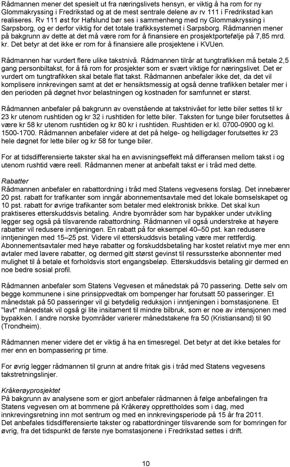 Rådmannen mener på bakgrunn av dette at det må være rom for å finansiere en prosjektportefølje på 7,85 mrd. kr. Det betyr at det ikke er rom for å finansiere alle prosjektene i KVUen.