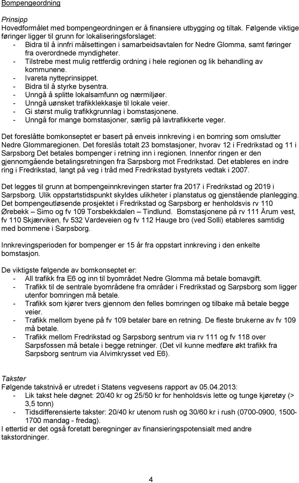 - Tilstrebe mest mulig rettferdig ordning i hele regionen og lik behandling av kommunene. - Ivareta nytteprinsippet. - Bidra til å styrke bysentra. - Unngå å splitte lokalsamfunn og nærmiljøer.