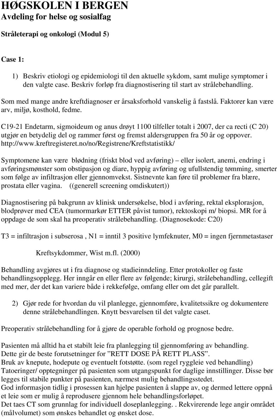 C19-21 Endetarm, sigmoideum og anus drøyt 1100 tilfeller totalt i 2007, der ca recti (C 20) utgjør en betydelig del og rammer først og fremst aldersgruppen fra 50 år og oppover. http://www.