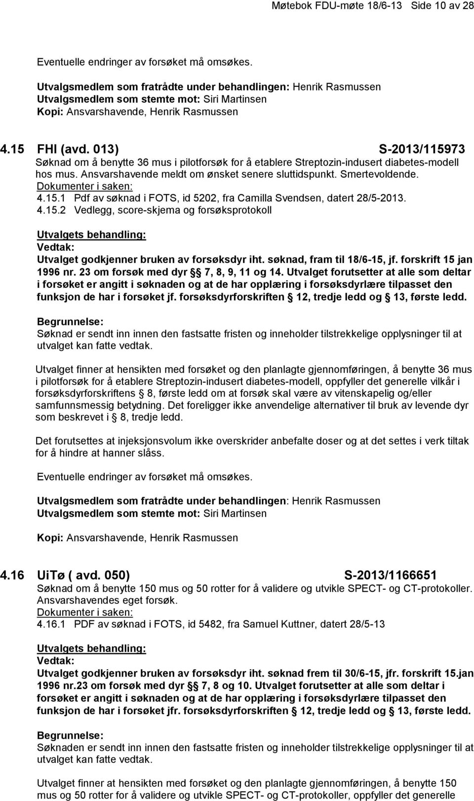 4.15.2 Vedlegg, score-skjema og forsøksprotokoll Utvalget godkjenner bruken av forsøksdyr iht. søknad, fram til 18/6-15, jf. forskrift 15 jan 1996 nr. 23 om forsøk med dyr 7, 8, 9, 11 og 14.