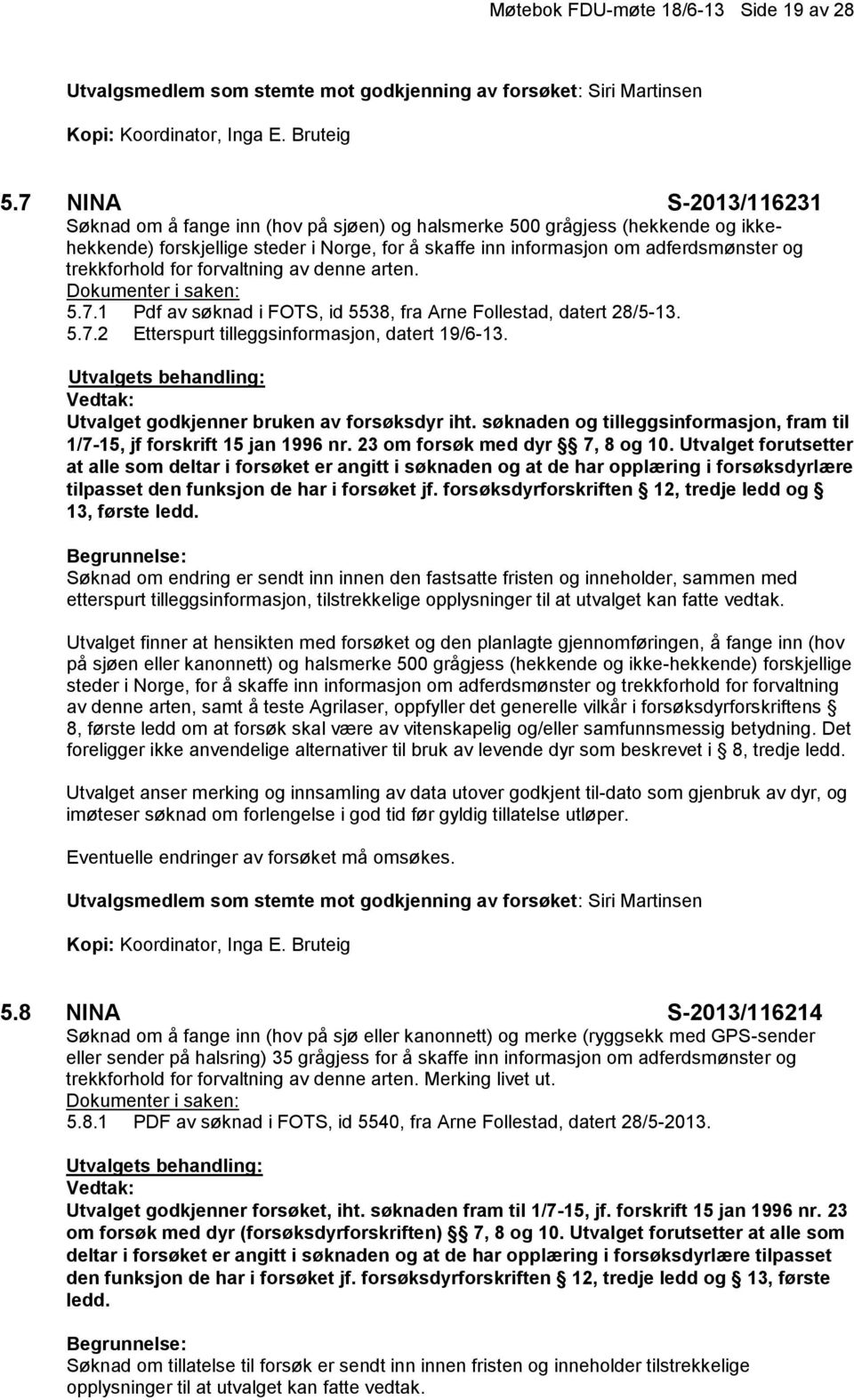 trekkforhold for forvaltning av denne arten. 5.7.1 Pdf av søknad i FOTS, id 5538, fra Arne Follestad, datert 28/5-13. 5.7.2 Etterspurt tilleggsinformasjon, datert 19/6-13.