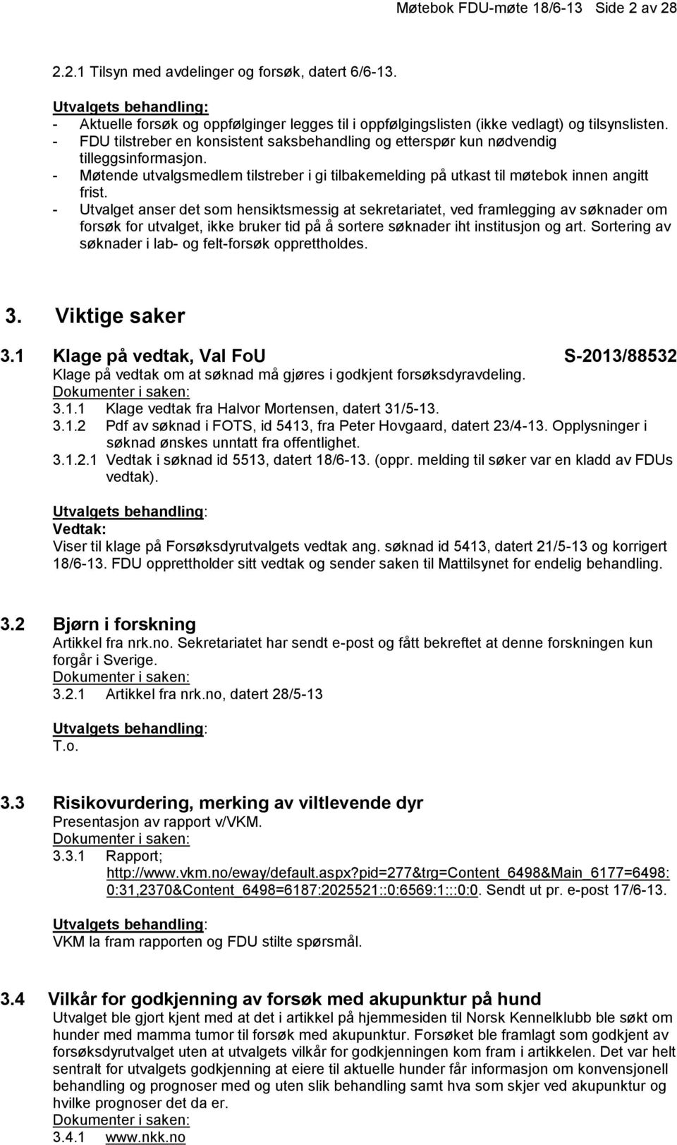 - Utvalget anser det som hensiktsmessig at sekretariatet, ved framlegging av søknader om forsøk for utvalget, ikke bruker tid på å sortere søknader iht institusjon og art.