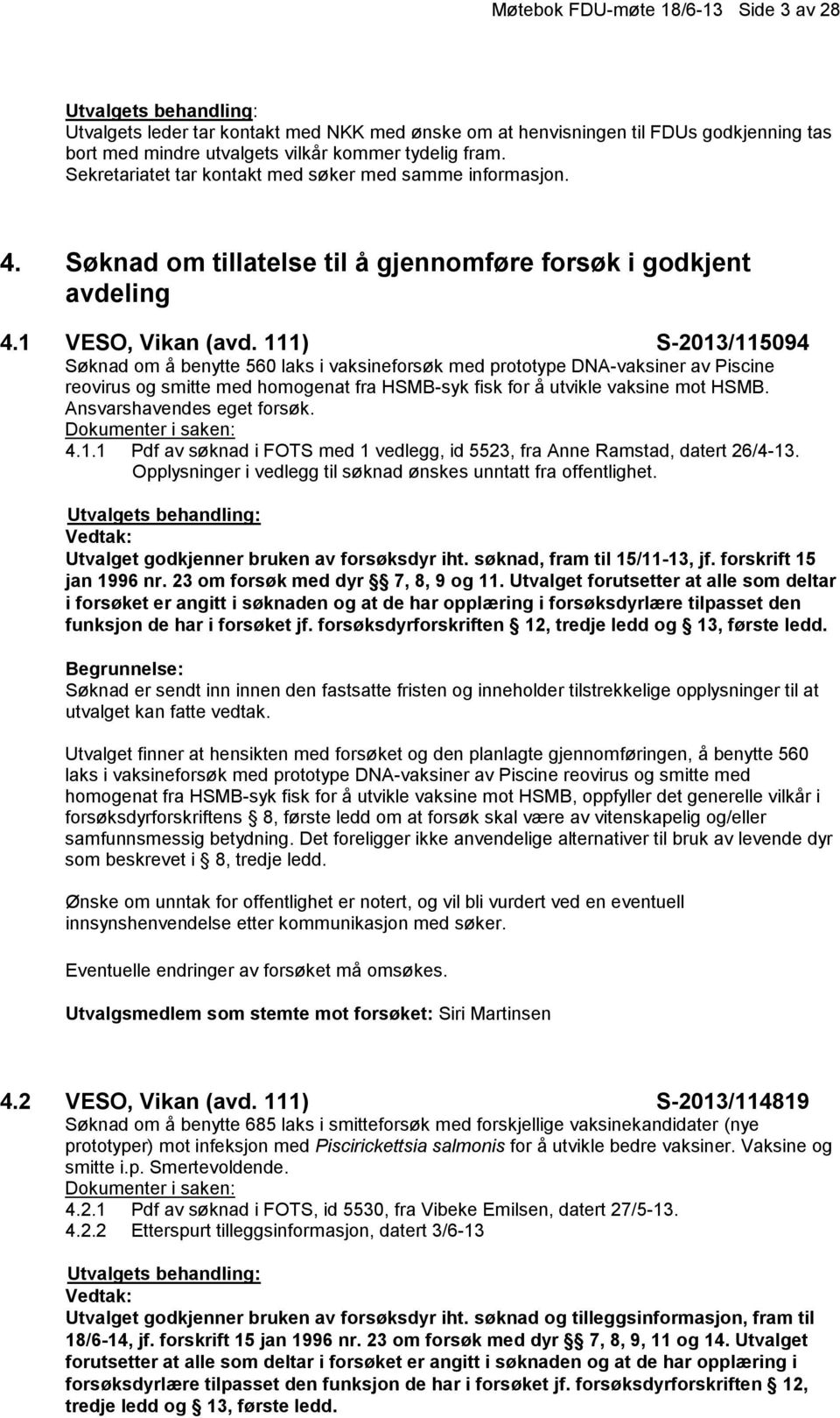 111) S-2013/115094 Søknad om å benytte 560 laks i vaksineforsøk med prototype DNA-vaksiner av Piscine reovirus og smitte med homogenat fra HSMB-syk fisk for å utvikle vaksine mot HSMB.