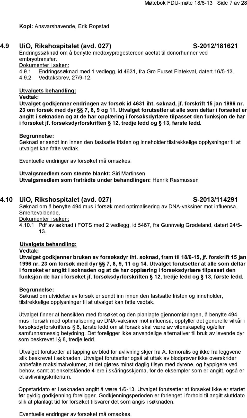 Utvalget godkjenner endringen av forsøk id 4631 iht. søknad, jf. forskrift 15 jan 1996 nr. 23 om forsøk med dyr 7, 8, 9 og 11.