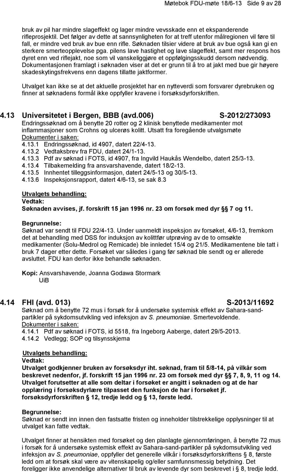 Søknaden tilsier videre at bruk av bue også kan gi en sterkere smerteopplevelse pga.