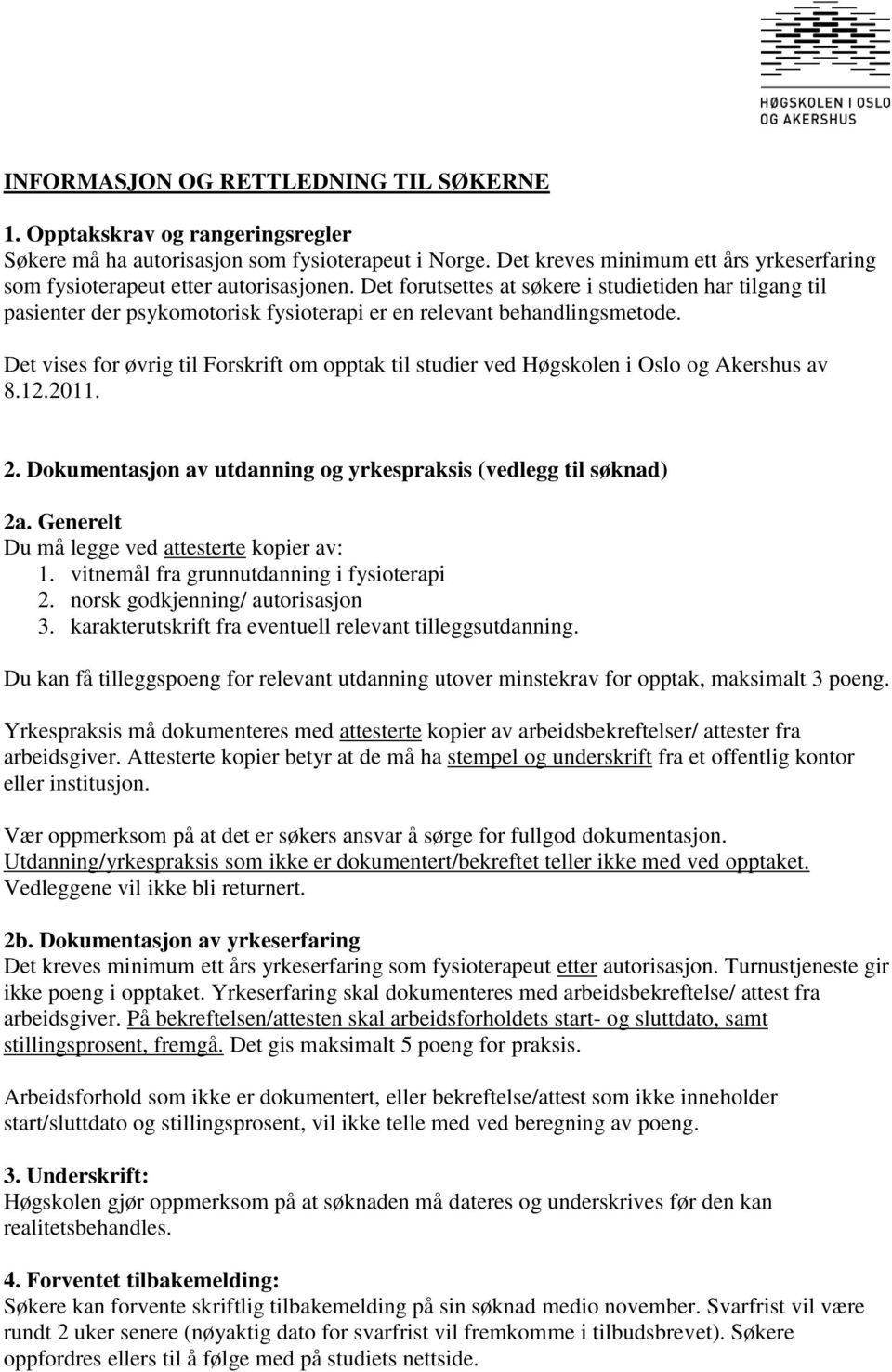 Det forutsettes at søkere i studietiden har tilgang til pasienter der psykomotorisk fysioterapi er en relevant behandlingsmetode.