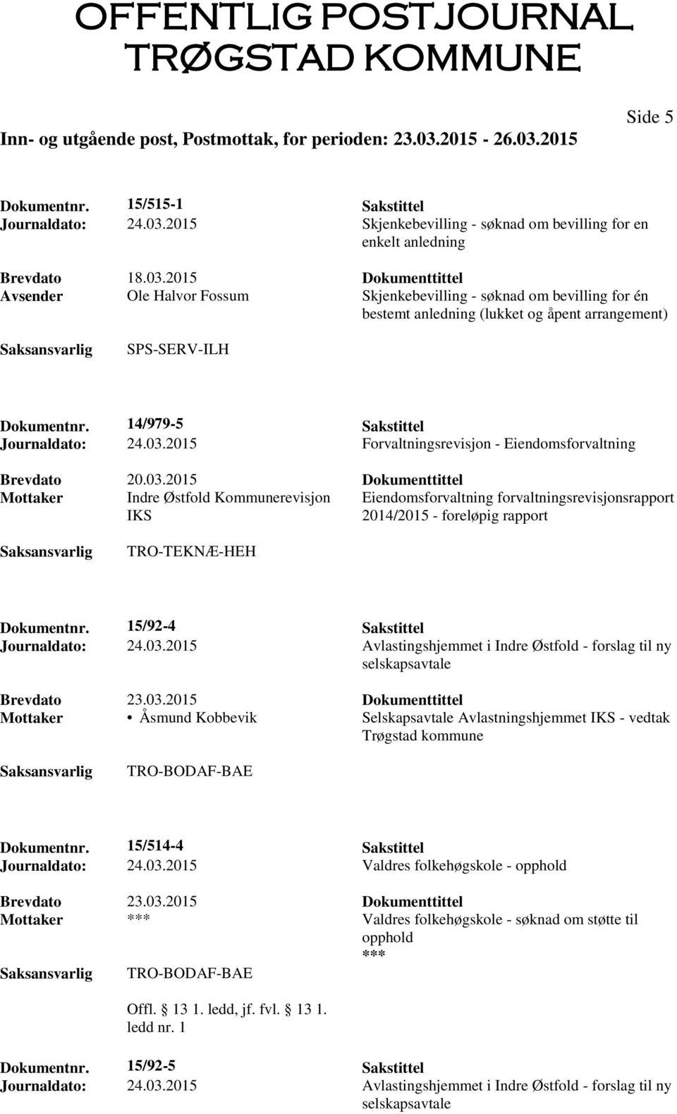 2015 Dokumenttittel Avsender Ole Halvor Fossum Skjenkebevilling - søknad om bevilling for én bestemt anledning (lukket og åpent arrangement) SPS-SERV-ILH Dokumentnr.