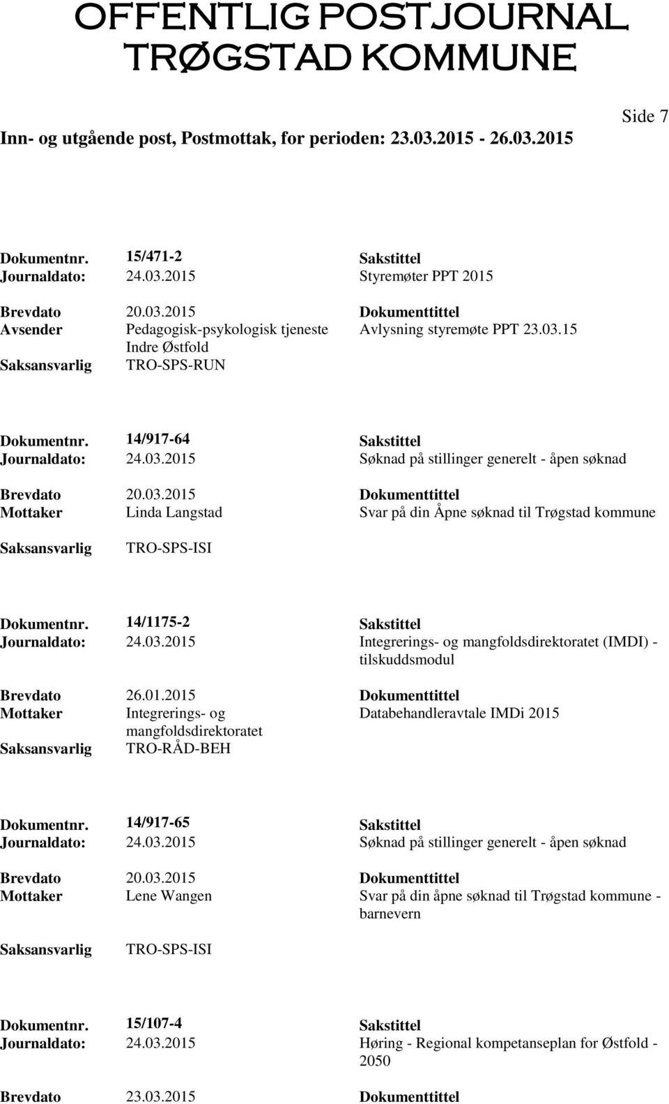 14/1175-2 Sakstittel Journaldato: 24.03.2015 Integrerings- og mangfoldsdirektoratet (IMDI) - tilskuddsmodul Brevdato 26.01.2015 Dokumenttittel Mottaker Integrerings- og Databehandleravtale IMDi 2015 mangfoldsdirektoratet TRO-RÅD-BEH Dokumentnr.