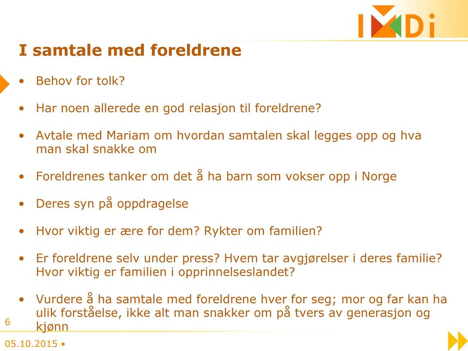 Deres syn på oppdragelse Hvor viktig er ære for dem? Rykter om familien? Er foreldrene selv under press?